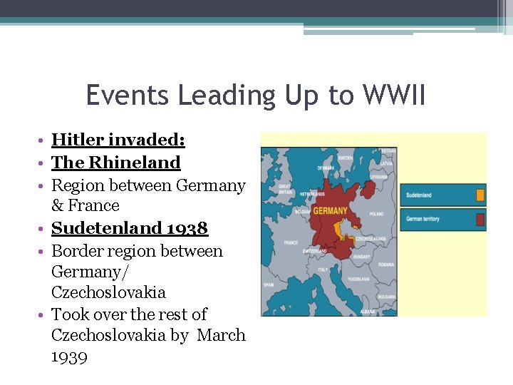 Events Leading Up to WWII • Hitler invaded: • The Rhineland • Region between
