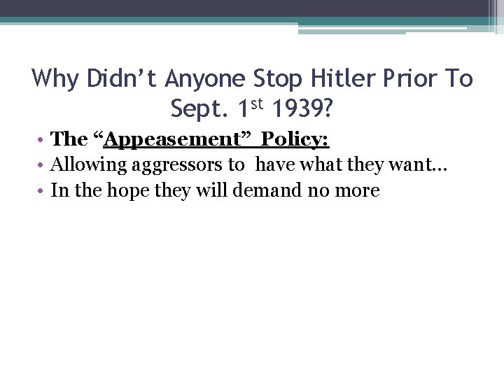 Why Didn’t Anyone Stop Hitler Prior To Sept. 1 st 1939? • The “Appeasement”