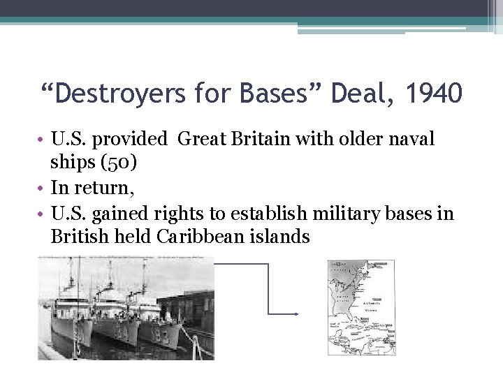 “Destroyers for Bases” Deal, 1940 • U. S. provided Great Britain with older naval