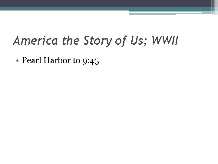 America the Story of Us; WWII • Pearl Harbor to 9: 45 