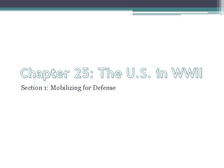 Chapter 25: The U. S. in WWII Section 1: Mobilizing for Defense 