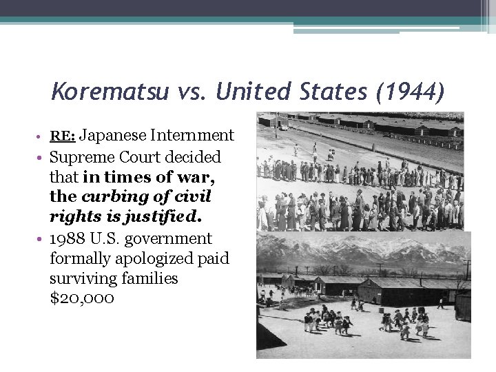 Korematsu vs. United States (1944) • RE: Japanese Internment • Supreme Court decided that