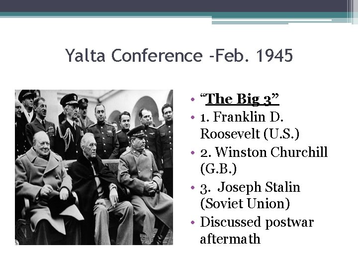 Yalta Conference -Feb. 1945 • “The Big 3” • 1. Franklin D. Roosevelt (U.