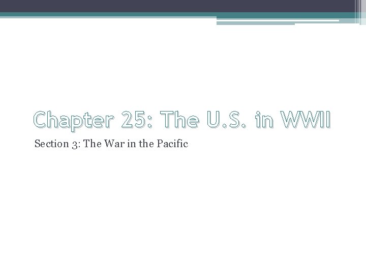 Chapter 25: The U. S. in WWII Section 3: The War in the Pacific