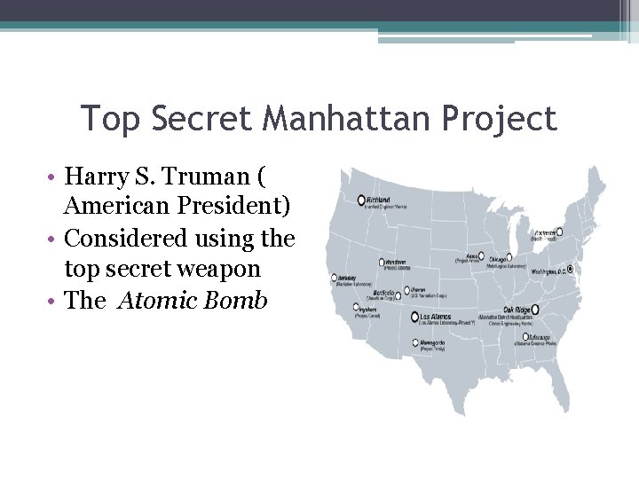 Top Secret Manhattan Project • Harry S. Truman ( American President) • Considered using