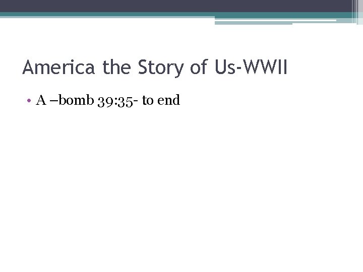 America the Story of Us-WWII • A –bomb 39: 35 - to end 