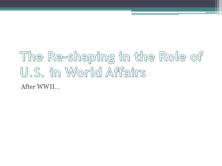 The Re-shaping in the Role of U. S. in World Affairs After WWII… 
