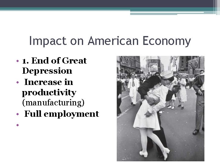 Impact on American Economy • 1. End of Great Depression • Increase in productivity