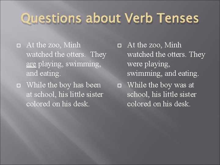 Questions about Verb Tenses At the zoo, Minh watched the otters. They are playing,