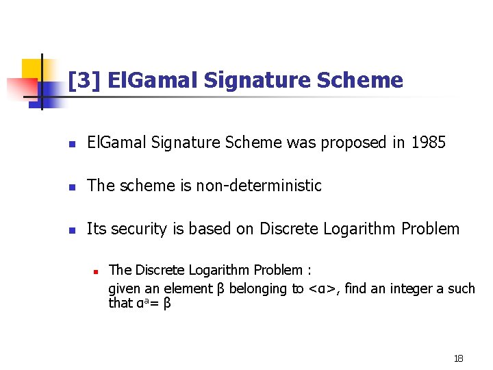 [3] El. Gamal Signature Scheme n El. Gamal Signature Scheme was proposed in 1985