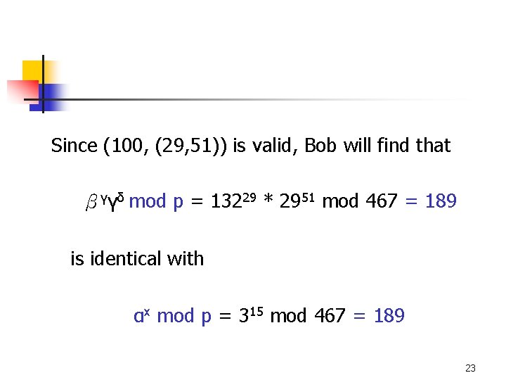 Since (100, (29, 51)) is valid, Bob will find that βγγδ mod p = Since (100, (29, 51)) is valid, Bob will find that βγγδ mod p =