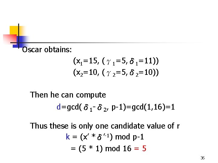 Oscar obtains: (x 1=15, (γ 1=5, δ 1=11)) (x 2=10, (γ 2=5, δ 2=10)) Oscar obtains: (x 1=15, (γ 1=5, δ 1=11)) (x 2=10, (γ 2=5, δ 2=10))