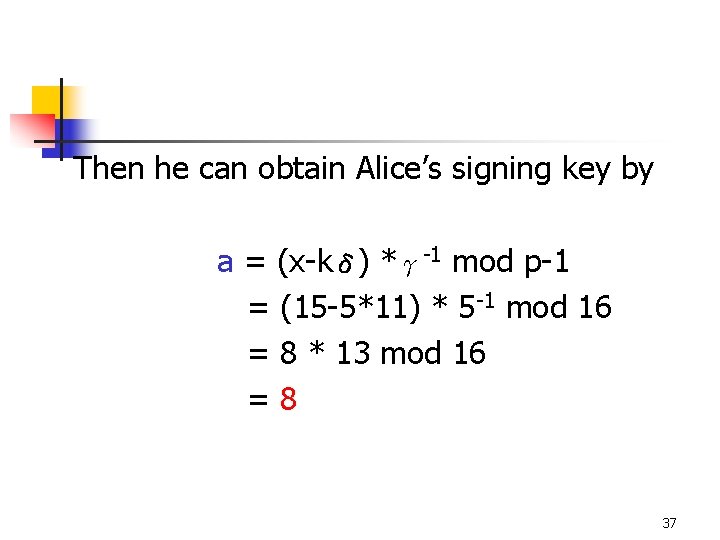 Then he can obtain Alice’s signing key by a = (x-kδ) *γ-1 mod p-1