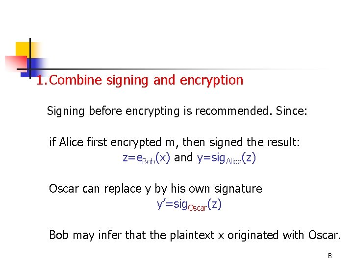 1. Combine signing and encryption Signing before encrypting is recommended. Since: if Alice first