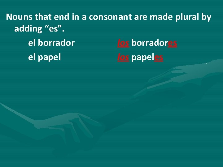 Nouns that end in a consonant are made plural by adding “es”. el borrador