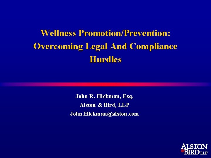 Wellness Promotion/Prevention: Overcoming Legal And Compliance Hurdles John R. Hickman, Esq. Alston & Bird,