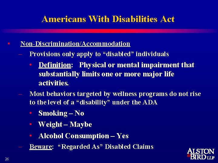 Americans With Disabilities Act • Non-Discrimination/Accommodation – Provisions only apply to “disabled” individuals •