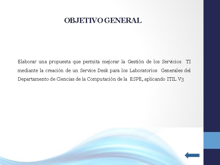 OBJETIVO GENERAL Elaborar una propuesta que permita mejorar la Gestión de los Servicios TI