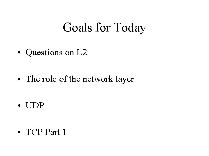 Goals for Today • Questions on L 2 • The role of the network