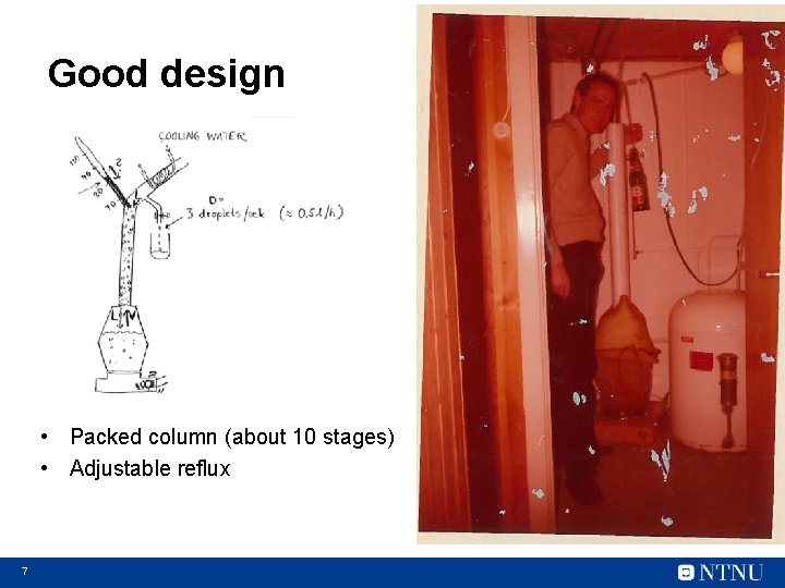 Good design • Packed column (about 10 stages) • Adjustable reflux 7 