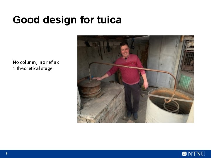 Good design for tuica No column, no reflux 1 theoretical stage 9 