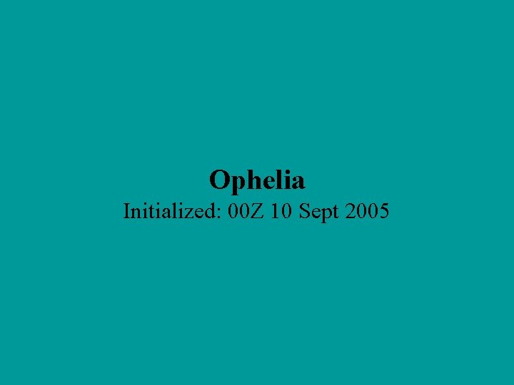Ophelia Initialized: 00 Z 10 Sept 2005 