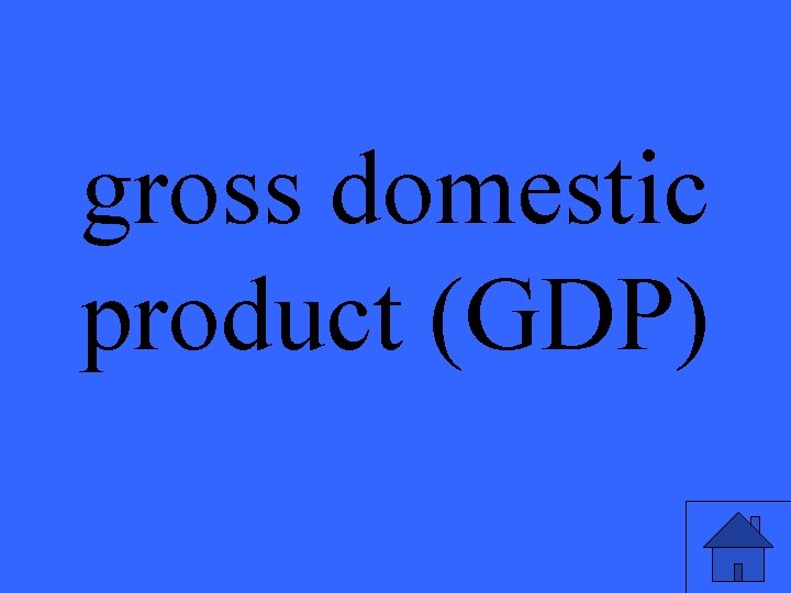 gross domestic product (GDP) 