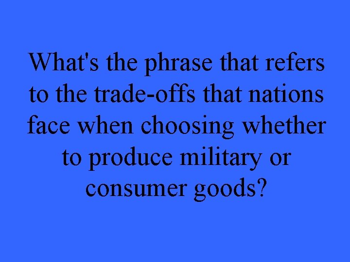 What's the phrase that refers to the trade-offs that nations face when choosing whether