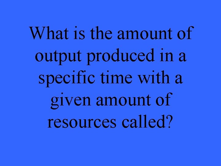 What is the amount of output produced in a specific time with a given