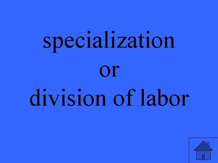 specialization or division of labor 
