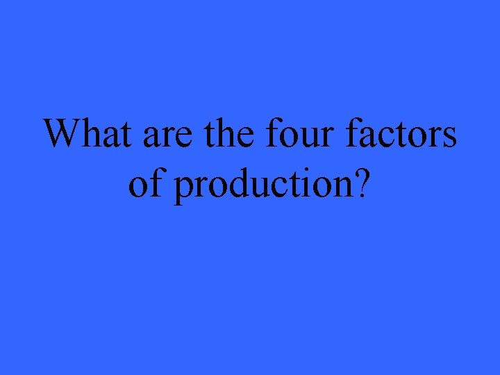 What are the four factors of production? 