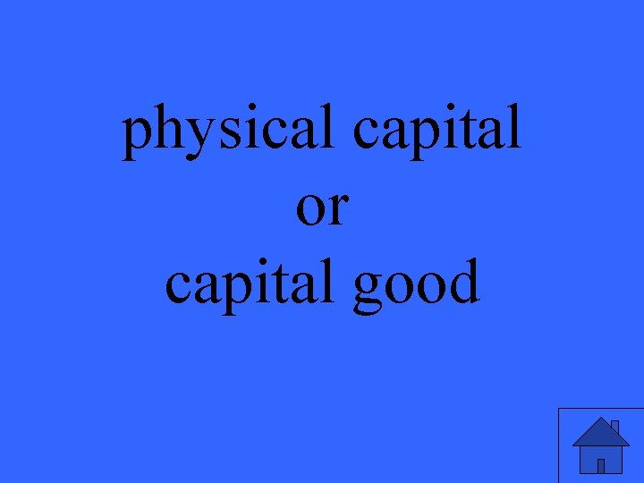 physical capital or capital good 