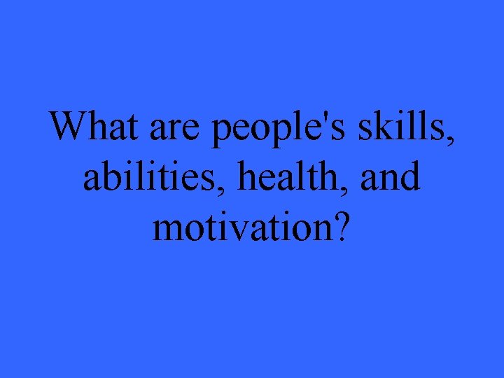 What are people's skills, abilities, health, and motivation? 