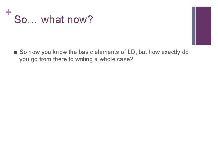 + So… what now? n So now you know the basic elements of LD,