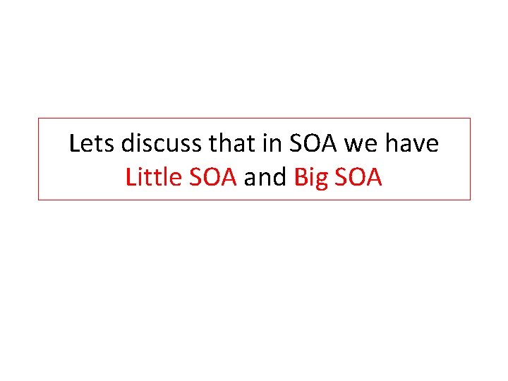 Lets discuss that in SOA we have Little SOA and Big SOA 