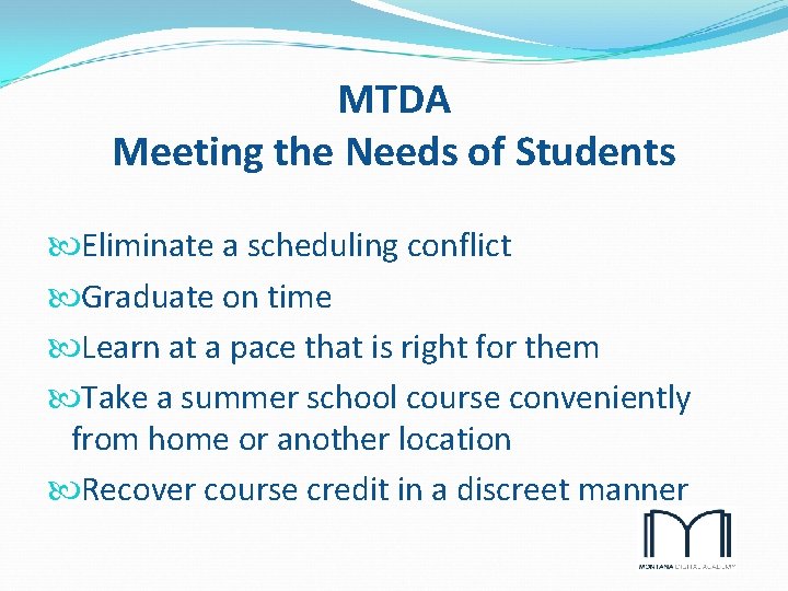 MTDA Meeting the Needs of Students Eliminate a scheduling conflict Graduate on time Learn