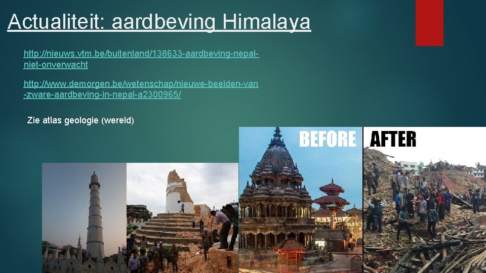 Actualiteit: aardbeving Himalaya http: //nieuws. vtm. be/buitenland/138633 -aardbeving-nepalniet-onverwacht http: //www. demorgen. be/wetenschap/nieuwe-beelden-van -zware-aardbeving-in-nepal-a 2300965/