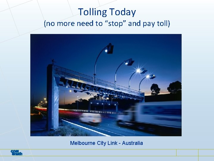 Tolling Today (no more need to “stop” and pay toll) Melbourne City Link - Tolling Today (no more need to “stop” and pay toll) Melbourne City Link -