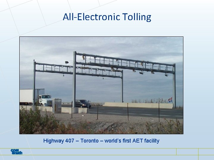 All-Electronic Tolling Highway 407 – Toronto – world’s first AET facility All-Electronic Tolling Highway 407 – Toronto – world’s first AET facility