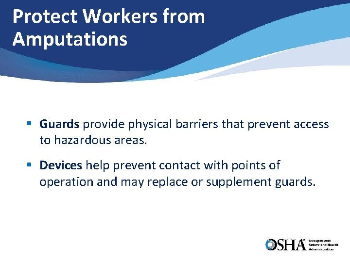 Protect Workers from Amputations § Guards provide physical barriers that prevent access to hazardous