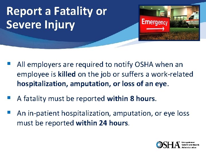 Report a Fatality or Severe Injury § All employers are required to notify OSHA
