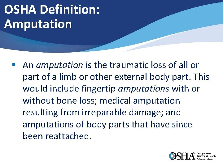 OSHA Definition: Amputation § An amputation is the traumatic loss of all or part