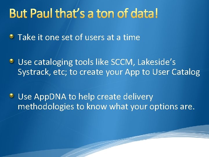 But Paul that’s a ton of data! Take it one set of users at