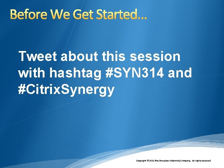 Before We Get Started… Tweet about this session with hashtag #SYN 314 and #Citrix.