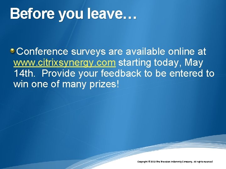 Before you leave… Conference surveys are available online at www. citrixsynergy. com starting today,