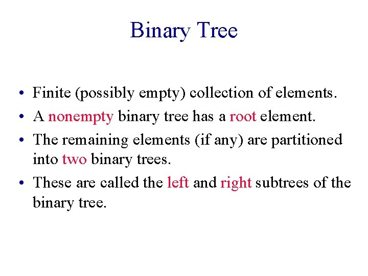 Binary Tree • Finite (possibly empty) collection of elements. • A nonempty binary tree Binary Tree • Finite (possibly empty) collection of elements. • A nonempty binary tree