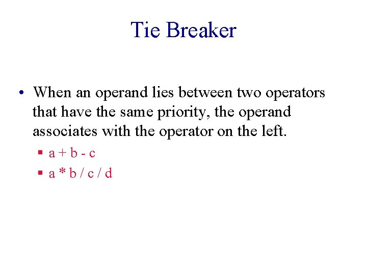 Tie Breaker • When an operand lies between two operators that have the same Tie Breaker • When an operand lies between two operators that have the same