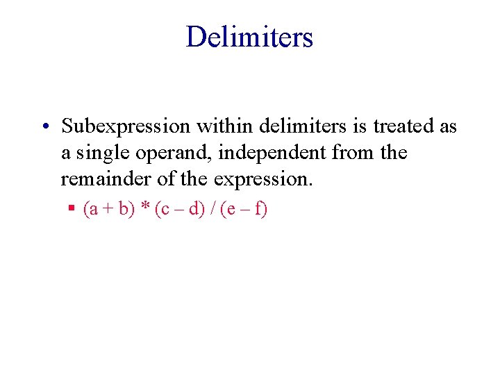 Delimiters • Subexpression within delimiters is treated as a single operand, independent from the Delimiters • Subexpression within delimiters is treated as a single operand, independent from the