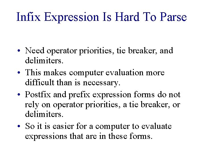 Infix Expression Is Hard To Parse • Need operator priorities, tie breaker, and delimiters. Infix Expression Is Hard To Parse • Need operator priorities, tie breaker, and delimiters.