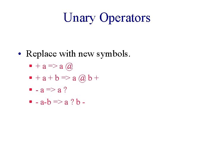 Unary Operators • Replace with new symbols. § § + a => a @ Unary Operators • Replace with new symbols. § § + a => a @